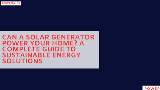 Can a Solar Generator Power Your Home? A Complete Guide to Sustainable Energy Solutions